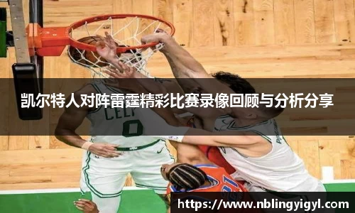 凯尔特人对阵雷霆精彩比赛录像回顾与分析分享