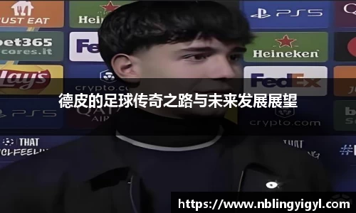 德皮的足球传奇之路与未来发展展望
